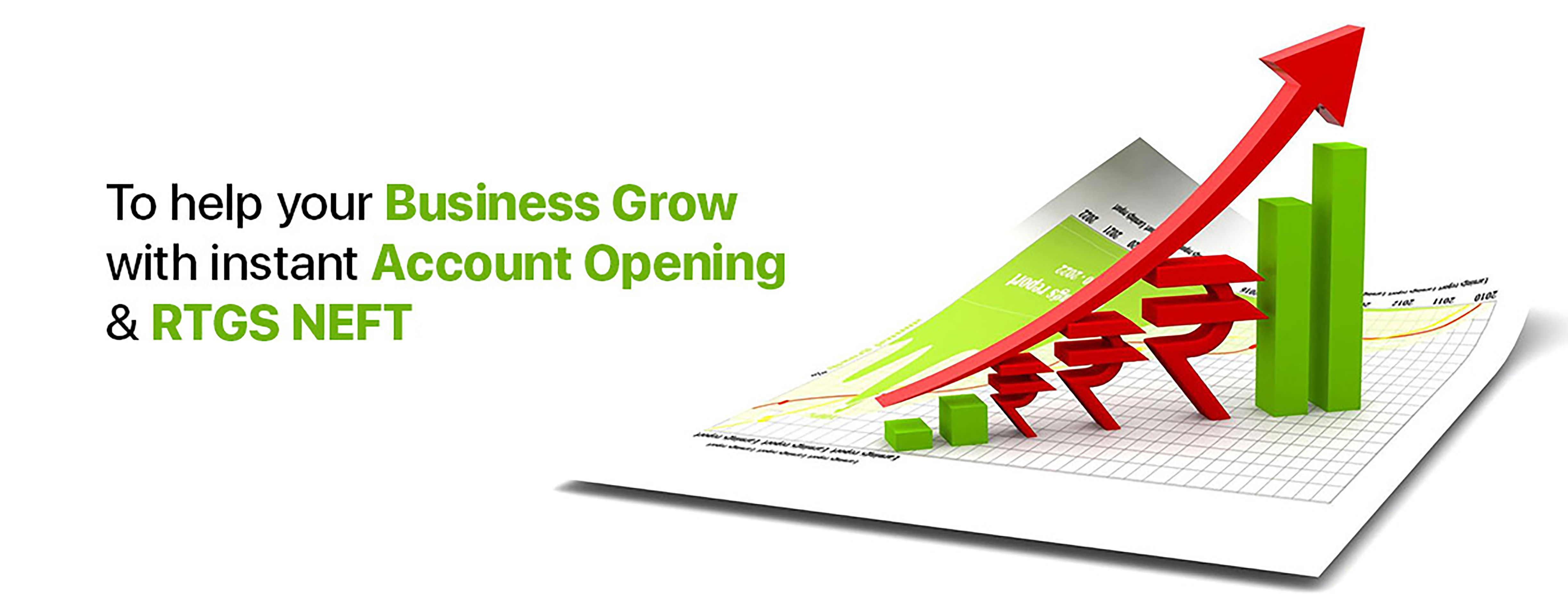 To help your Business Grow with instant Account Opening and RTGS NEFT all Service free